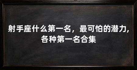 射手座什么第一名，最可怕的潜力,各种第一名合集