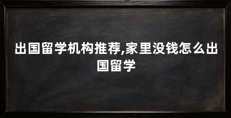 出国留学机构推荐,家里没钱怎么出国留学