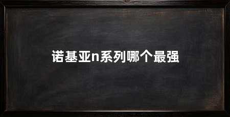 诺基亚n系列哪个最强