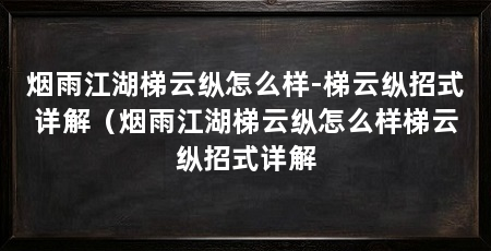 烟雨江湖梯云纵怎么样-梯云纵招式详解（烟雨江湖梯云纵怎么样梯云纵招式详解