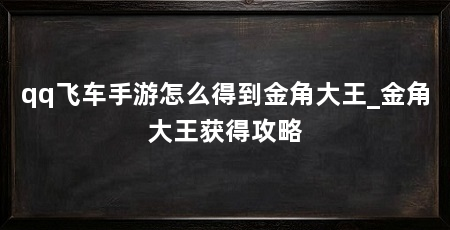 qq飞车手游怎么得到金角大王_金角大王获得攻略