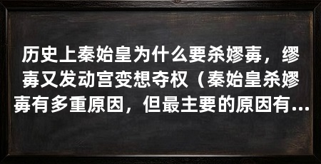 历史上秦始皇为什么要杀嫪毐,缪毐又发动宫变想夺权(秦始皇杀嫪毐有多重原因,但最主要的原因有三个