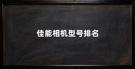 佳能相机型号排名