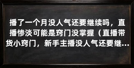 播了一个月没人气还要继续吗，直播惨淡可能是窍门没掌握（直播带货小窍门，新手主播没人气还要继续吗