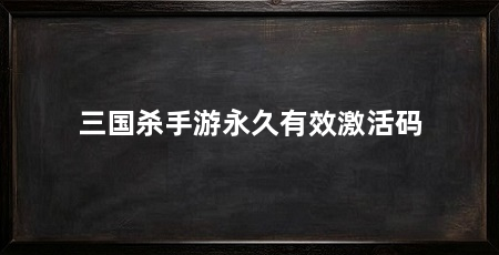 三国杀手游永久有效激活码