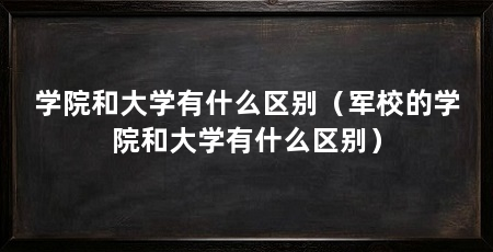 学院和大学有什么区别（军校的学院和大学有什么区别）