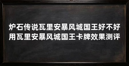炉石传说瓦里安暴风城国王好不好用瓦里安暴风城国王卡牌效果测评