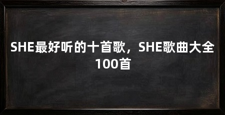 SHE最好听的十首歌，SHE歌曲大全100首