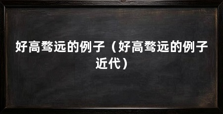 好高骛远的例子(好高骛远的例子近代)