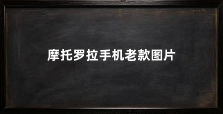摩托罗拉手机老款图片