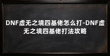 DNF虚无之境四基佬怎么打-DNF虚无之境四基佬打法攻略