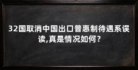 32国取消中国出口普惠制待遇系误读,真是情况如何?