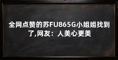 全网点赞的苏FU865G小姐姐找到了,网友:人美心更美
