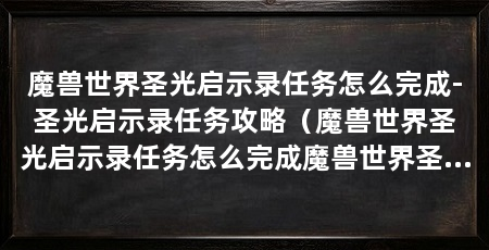 魔兽世界圣光启示录任务怎么完成-圣光启示录任务攻略（魔兽世界圣光启示录任务怎么完成魔兽世界圣光启示录任务攻略