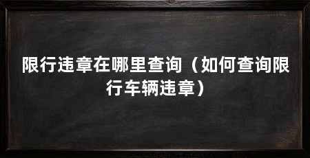 限行违章在哪里查询(如何查询限行车辆违章)