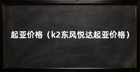 起亚价格（k2东风悦达起亚价格）
