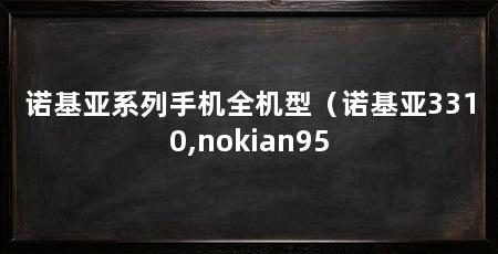 诺基亚系列手机全机型（诺基亚3310,nokian95