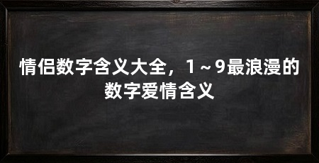 情侣数字含义大全，1～9最浪漫的数字爱情含义