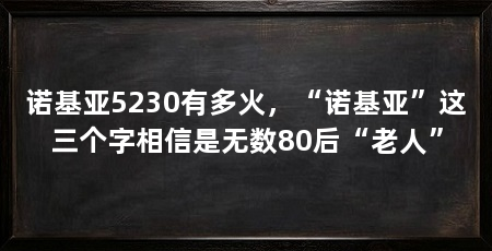 诺基亚5230有多火，“诺基亚”这三个字相信是无数80后“老人”