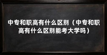 中专和职高有什么区别(中专和职高有什么区别能考大学吗)