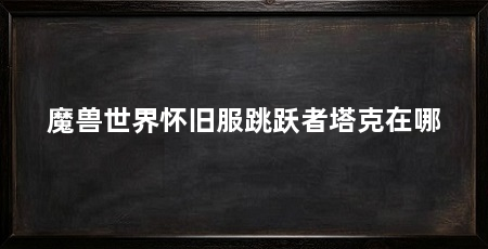 魔兽世界怀旧服跳跃者塔克在哪