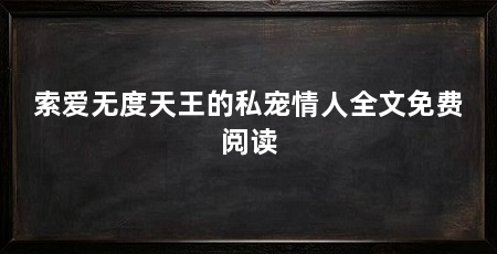 索爱无度天王的私宠情人全文免费阅读