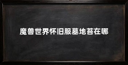 魔兽世界怀旧服墓地苔在哪