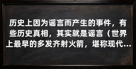 历史上因为谣言而产生的事件,有些历史真相,其实就是谣言(世界上最早的多发齐射火箭,堪称现代多管火箭炮的鼻祖