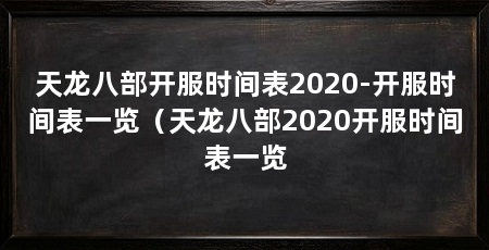 天龙八部开服时间表2020-开服时间表一览(天龙八部2020开服时间表一览