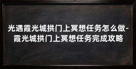 光遇霞光城拱门上冥想任务怎么做-霞光城拱门上冥想任务完成攻略
