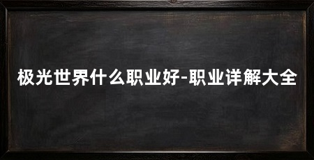 极光世界什么职业好-职业详解大全