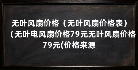 无叶风扇价格（无叶风扇价格表）（无叶电风扇价格79元无叶风扇价格79元(价格来源