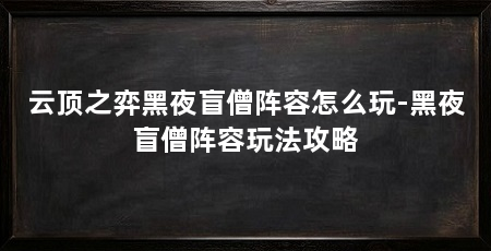 云顶之弈黑夜盲僧阵容怎么玩-黑夜盲僧阵容玩法攻略