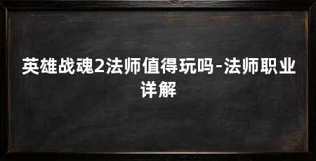 英雄战魂2法师值得玩吗-法师职业详解