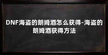 DNF海盗的朗姆酒怎么获得-海盗的朗姆酒获得方法