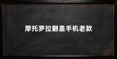 摩托罗拉翻盖手机老款
