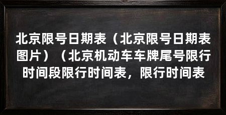 北京限号日期表(北京限号日期表图片)(北京机动车车牌尾号限行时间段限行时间表,限行时间表