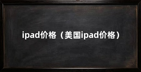 ipad价格（美国ipad价格）