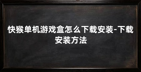 快猴单机游戏盒怎么下载安装-下载安装方法