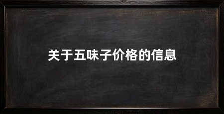 关于五味子价格的信息