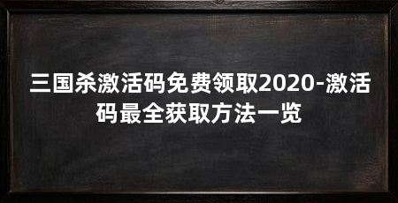 三国杀激活码免费领取2020-激活码最全获取方法一览