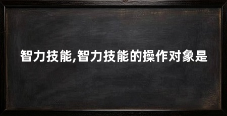 智力技能,智力技能的操作对象是