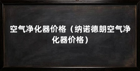 空气净化器价格（纳诺德朗空气净化器价格）