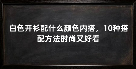 白色开衫配什么颜色内搭,10种搭配方法时尚又好看