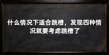 什么情况下适合跳槽，发现四种情况就要考虑跳槽了