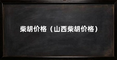 柴胡价格（山西柴胡价格）