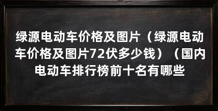 绿源电动车价格及图片(绿源电动车价格及图片72伏多少钱)(国内电动车排行榜前十名有哪些