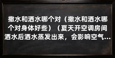 撒水和洒水哪个对（撒水和洒水哪个对身体好些）（夏天开空调房间洒水后洒水蒸发出来，会影响空气湿度