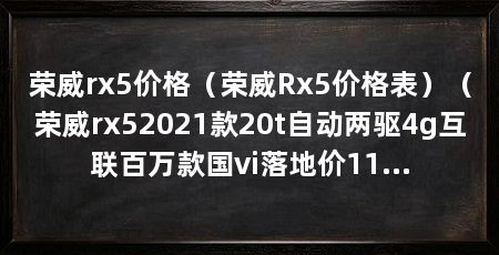荣威rx5价格（荣威Rx5价格表）（荣威rx52021款20t自动两驱4g互联百万款国vi落地价115569元