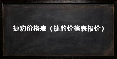 捷豹价格表（捷豹价格表报价）